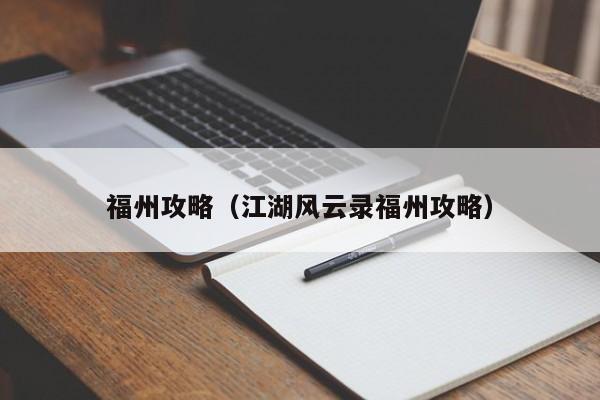 福州攻略（江湖风云录福州攻略）