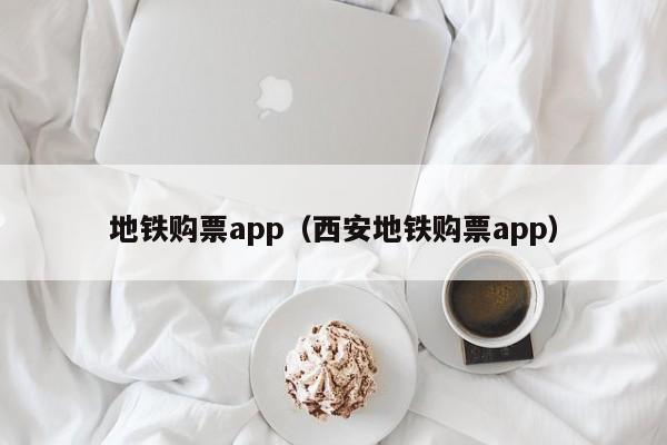 地铁购票app（西安地铁购票app）