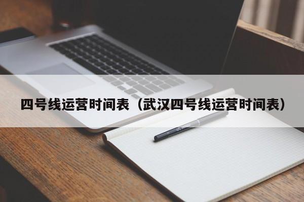 四号线运营时间表（武汉四号线运营时间表）