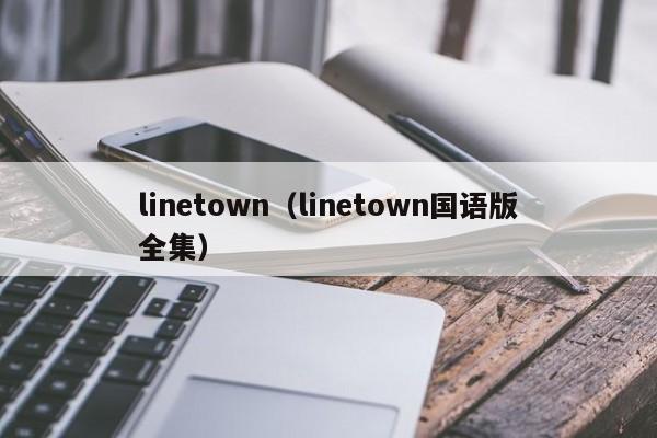 linetown（linetown国语版全集）