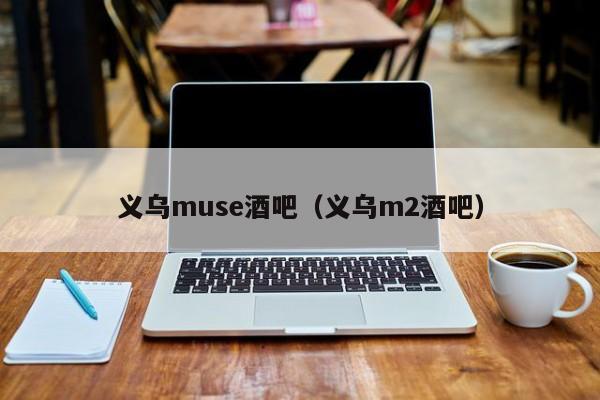 义乌muse酒吧（义乌m2酒吧）