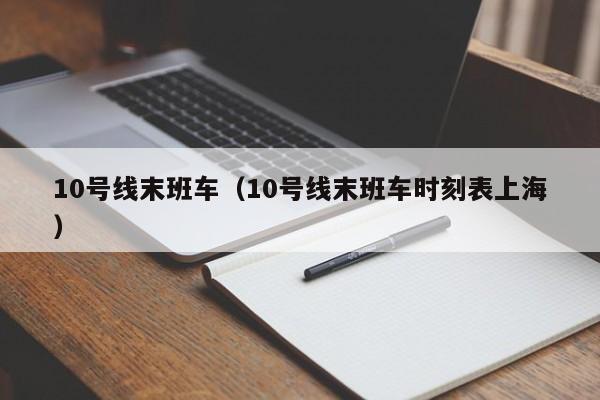 10号线末班车（10号线末班车时刻表上海）