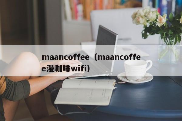 maancoffee（maancoffee漫咖啡wifi）