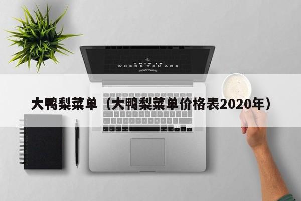 大鸭梨菜单（大鸭梨菜单价格表2020年）