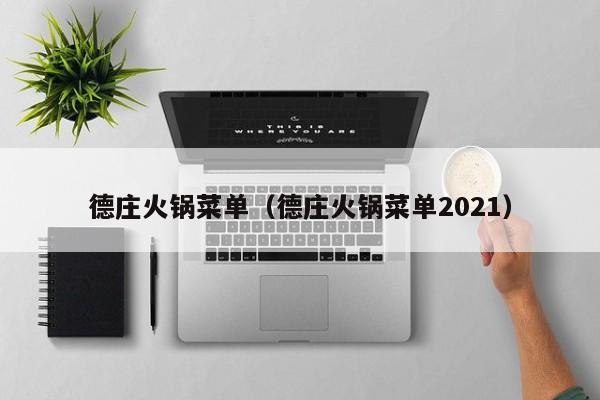 德庄火锅菜单（德庄火锅菜单2021）