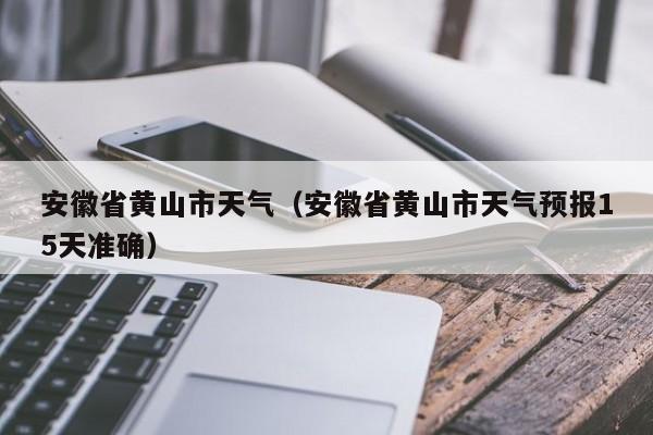 安徽省黄山市天气（安徽省黄山市天气预报15天准确）