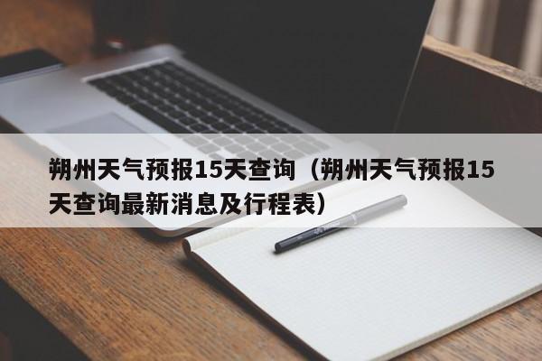 朔州天气预报15天查询（朔州天气预报15天查询最新消息及行程表）