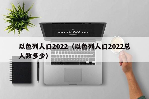 以色列人口2022（以色列人口2022总人数多少）